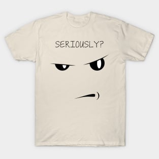 Seriously? T-Shirt